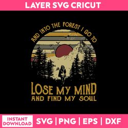And Into The Forest I Go To Lose My Mind And Find My Soul Svg, Funny Quotes Svg