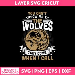 You Can't Throw Me To The Wolves They Come When I Call Svg, Funny Quotes Svg