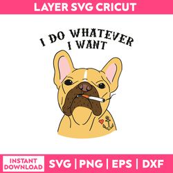 i do whatever i want svg, dog funny quotes svg, png dxf eps file