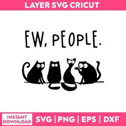 Ew Peoole Svg, Cat Funny Quotes Svg, Png Dxf Eps Digital File