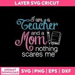 I Am A Teacher And A Mom Nothing Scares Me Svg,  Funny Quotes Svg