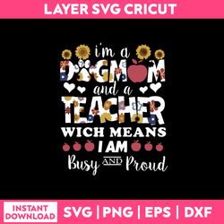 I'm  A Dog Mom And A Teacher Wich Means I Am Busy And Proud  Svg, Funny Quotes Svg