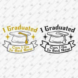 I Graduated Can I Go To Bed Now Sarcastic Gradation Class Of Senior Cricut SVG Cut File