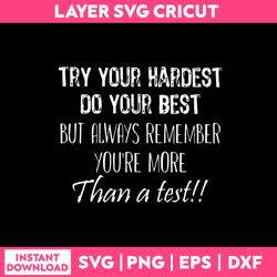 Try Your Hardest Do Your Best Bu Always Remenber You're More Than A Test Svg, Funny Quotes Svg