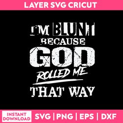 I'm  Blunt Because God rolled Me That Way Svg, Funny Quotes Svg