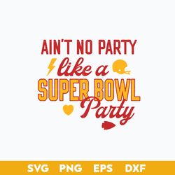 Ain't No Party Like A Super Bowl Party Svg, Kansas City Chiefs, Kansas City Svg, png dxf eps File