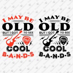 I May Be Old But I Got To See All The Cool Bands Concert Music Lover Cricut SVG Cut File