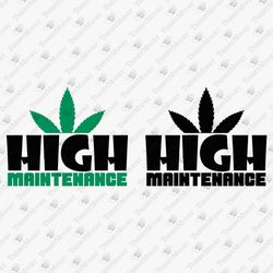 High Maintenance Funny Cannabis Hemp Leaf Pot Blunt Smoker Hippie Pun Cricut SVG Cut File T-Shirt Design