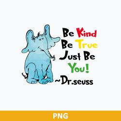 Be Kind Be True Just Be You Png, Horton Hears A Who Png, Dr Seuss Png, Dr Seuss Quotes Png