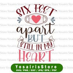 Six Feet Apart But Still In My Heart SVG file for cutting machines - Cricut Silhouette Valentine's day SVG Valentines
