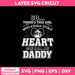 So There's This Girl Who Kinda Stole My Heart She Call Me Daddy  Svg, Png Dxf Eps File