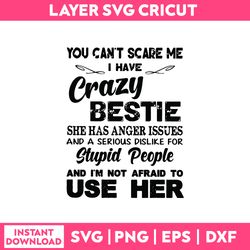 You Can't Scare Me I Have Crazy Bestie She Has Anger Issues And A Serious Dislike For Stupid Svg