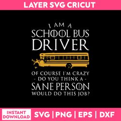 I Am A School Bus Driver Of Course I'm Crazy Svg, Png Dxf Eps File