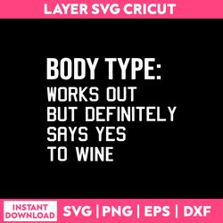 Body Type: Works Out But Definitely Says Yes To Wine Svg, Png Dxf Eps File