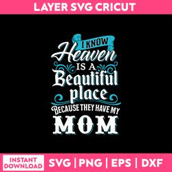 I Know Heaven Is A Beautiful Place Because They Have My Mom svg, Funny Quotes Svg
