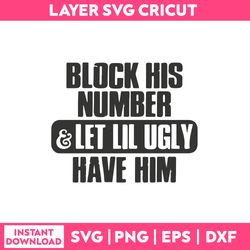 Block His Number Let Lil Ugly Have Him Svg, Png Dxf Eps File