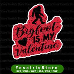 Bigfoot is My Valentine Svg Valentine's Day svg, Valentines Day, Cute, Funny Svg for Print and Cut file Png