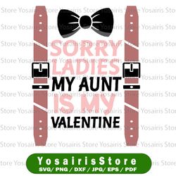Sorry Ladies My Aunt Is My Valentine, Valentine's Day SVG, Valentines Baby svg, Cute Valentines svg