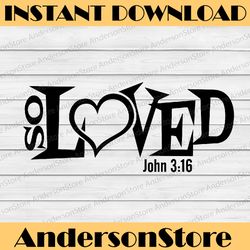 So Loved svg, Christian svg, John 3:16 svg, 3 16 Valentine Svg, I'm So Loved svg, New baby, Cuttable, Cricut Silhouette