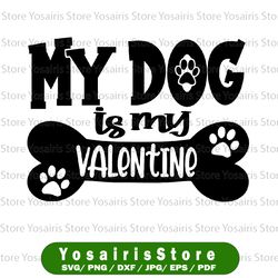 My Dog Is My Valentine - Valentine's Day Instant Digital Download, svg, ai, dxf, eps, png, jpg files