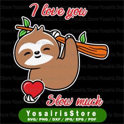 I Love You Slow Much SVG, Valentine's Day Sloth Svg, Sloth Svg, Cute Sloth Shirt Design, Sloth Sublimation