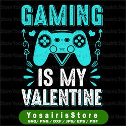 Gaming Is My Valentine PNG, Valentine is Day, Love Design, Funny Kid is Saying, Video Game Quote