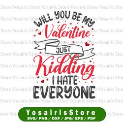 Will You Be My Valentine Just Kidding I Hate Everyone Png | Valentine Sarcastic Png | Funny Valentines Day Png