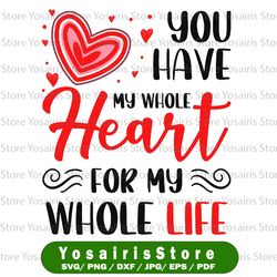 SVG DXF PNG You Have My Whole Heart For My Whole Life Valentine's Gift Instant Download