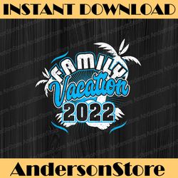 Family Vacation 2022 PNG, Beach Tropical Matching Shirt, Vacation Beach Png, Summer vacation Png Digital Downloads