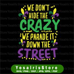We Don't Hide The Crazy, Parade It Down The Street Mardi Gras SVG PNG, Mardi Gras Parade Sublimation Instant Download