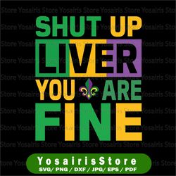 Shut Up Liver Youre Fine Svg, Mardi Gras Svg File For Cricut, Silhouette, Funny New Orleans Mardi Gras Celebration Svg,