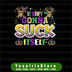 It Ain't Gonna Suck Itself, Mardi Gras PNG, Funny Mardi Gras PNG, Adult Humor, Sexy Mardi Gras, Crawfish PNG
