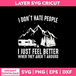 I Don't Hate People I Just Fell Better When They Are't Around Svg, camping Life Svg, Funny Quotes Svg