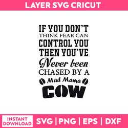 Cow Funny Quotes Svg, If You Don't Think Fear Can Control You Then You've Never been Chased By a Mad Manma Cow Svg
