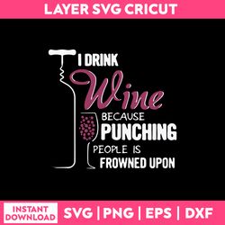 I drink Wine Because Punching People Is Frowned Upon Svg Png Dxf Eps File
