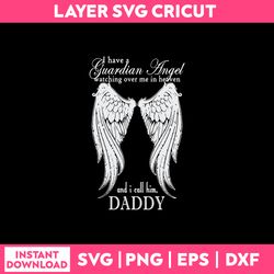 I Have A Guardian Angel Watching Over Me In Heaveb And In Call him Daddy Svg, Png Dxf Eps File