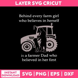 Behind Every Farm Girl Who Believes In Herself Is a Farmer Dad Who Believed InHer First Svg, Png Dxf Eps File