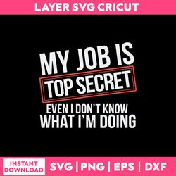 My Job Is Top Secret Even I Don't Know What I'm Doing Svg, Png Dxf Eps File