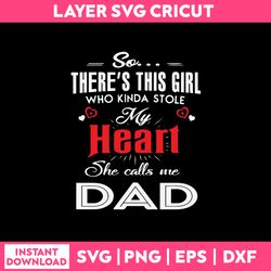 SO There's This Girl Who Kinda Stole My Heart She Calls Me Dad Svg, Dad Svg, Png Dxf Eps File