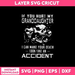 If You Hurt My Granddaughter I can Make Your Death Look Like An Accident Svg, Png Dxf Eps File