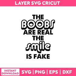 The Boobs Are Real The Smile Is Fake Svg, Funny Quotes Svg, Png Dxf Eps File