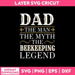 Dad The Man The Myth The Beekeeping Legend Svg, Png Dxf Eps Digital File