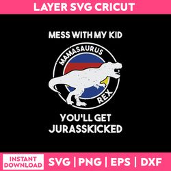 Mess With My Kid  Mamasurus Rex You'll Get Jurasskicked Svg, Png Dxf Eps File