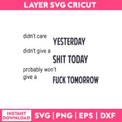 Didn't Care Yesterday Did'nt a Shit Today Probably Won't Give A Fuck Tomorrow Svg, Png Dxf Eps File