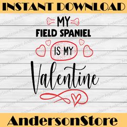 My Field Spaniel Is My Valentine PNG File Pet Lover Valentines Day, My Dog Is My Valentine, Dog Mom Shirt Design