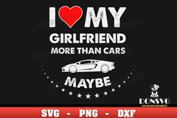 I Love My Girlfriend more than Cars SVG PNG Cut Files for Cricut Maybe dxf image Valentine svg file