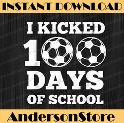 I Kicked 100 Days Of School Soccer 100th Day Soccer PNG