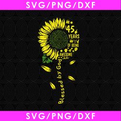 Blessed by God 45 years of being awesome digital file, Sunshine birthday svg, sunflower 1980 svg, 1980 birthday svg, png