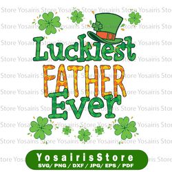 Dad St Patrick Day Png, Luckiest Father Ever Png, St Patricks Day png, Lucky png, Irish Png Sublimation Design