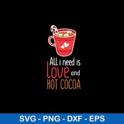 All I Need Is Love And Hot Cocoa Svg, Love Svg, png Dxf Eps File